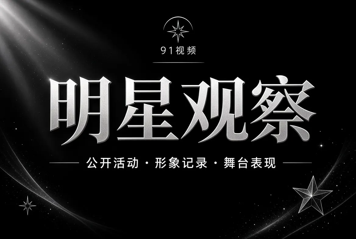 91视频明星公开动态观察画面